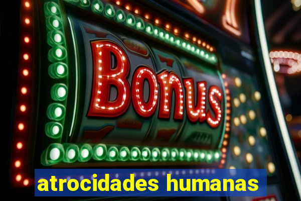 atrocidades humanas